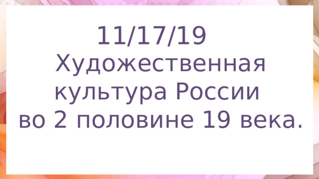 11/17/19 Художественная культура России  во 2 половине 19 века.