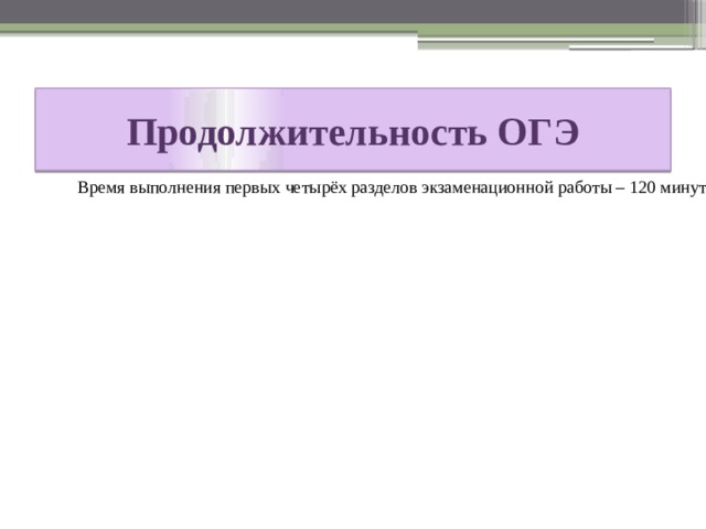 Продолжительность ОГЭ Время выполнения первых четырёх разделов экзаменационной работы – 120 минут (2 часа). раздел 1 (задания по раздел 2 (задания по чтению) раздел 3 (задания по грамматике и лексике) раздел 4 (задание по письменной речи) устный ответ 