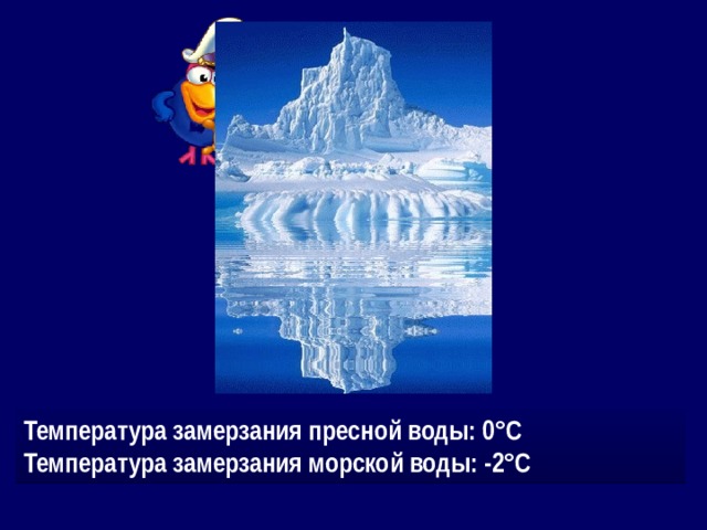 Температура замерзания пресной воды: 0°С Температура замерзания морской воды: -2°С 
