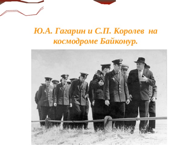 Ю.А. Гагарин и С.П. Королев на космодроме Байконур.    