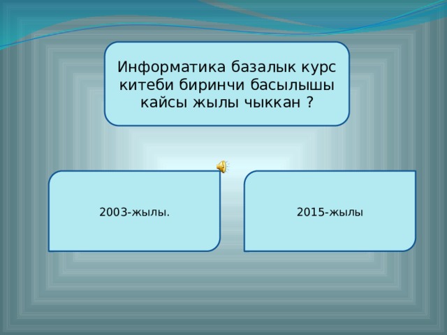 Информатика базалык курс китеби биринчи басылышы кайсы жылы чыккан ? 2003-жылы. 2015-жылы 
