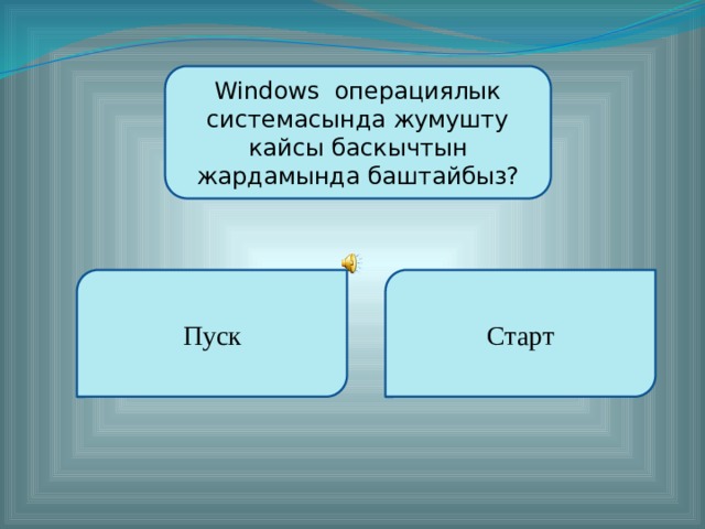 Windows операциялык системасында жумушту кайсы баскычтын жардамында баштайбыз? Пуск Старт 