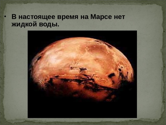 В настоящее время на Марсе нет жидкой воды.  