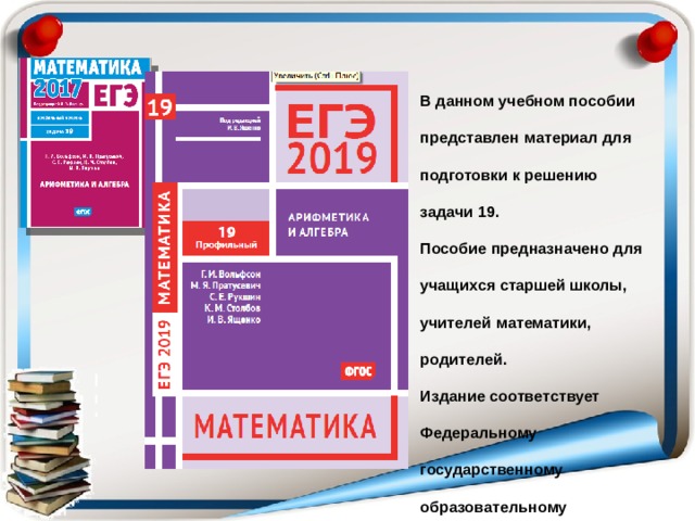 В данном учебном пособии представлен материал для подготовки к решению задачи 19. Пособие предназначено для учащихся старшей школы, учителей математики, родителей. Издание соответствует Федеральному государственному образовательному стандарту (ФГОС). 