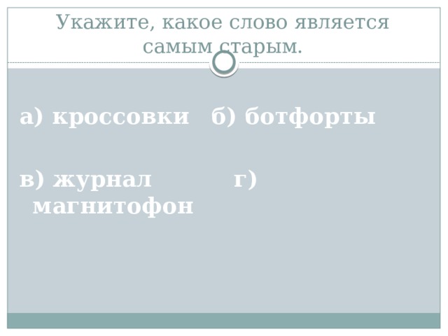 Укажите, какое слово является самым старым.   а) кроссовки  б) ботфорты   в) журнал  г) магнитофон 