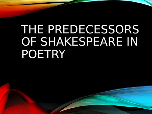THE PREDECESSORS OF SHAKESPEARE IN POETRY 
