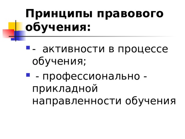 Принципы правового обучения: - активности в процессе обучения;  - профессионально - прикладной направленности обучения 