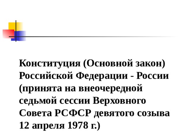 Конституция (Основной закон) Российской Федерации - России (принята на внеочередной седьмой сессии Верховного Совета РСФСР девятого созыва 12 апреля 1978 г.) 