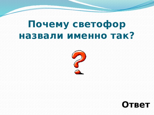 Назови именно. Почему светофор назвали именно так.