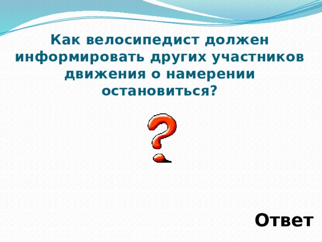 Другого участника движения. Как велосипедист должен информировать о намерении остановиться?.