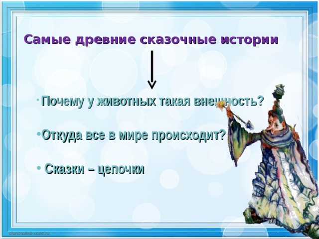 Самые древние сказочные истории  Почему у животных такая внешность?  Откуда все в мире происходит?   Сказки – цепочки  