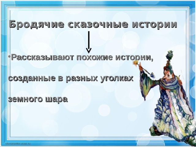 Бродячие сказочные истории Рассказывают похожие истории,  созданные в разных уголках  земного шара 