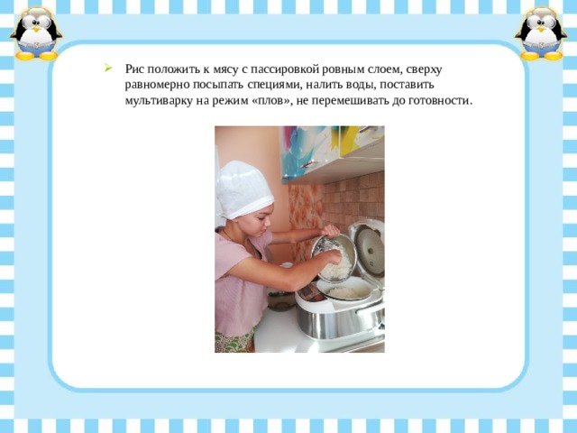 Рис положить к мясу с пассировкой ровным слоем, сверху равномерно посыпать специями, налить воды, поставить мультиварку на режим «плов», не перемешивать до готовности. 