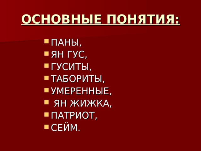 ОСНОВНЫЕ ПОНЯТИЯ: ПАНЫ, ЯН ГУС, ГУСИТЫ, ТАБОРИТЫ, УМЕРЕННЫЕ,  ЯН ЖИЖКА, ПАТРИОТ, СЕЙМ. 