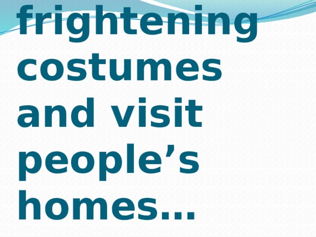 Children dress up in frightening costumes and visit people’s homes… 