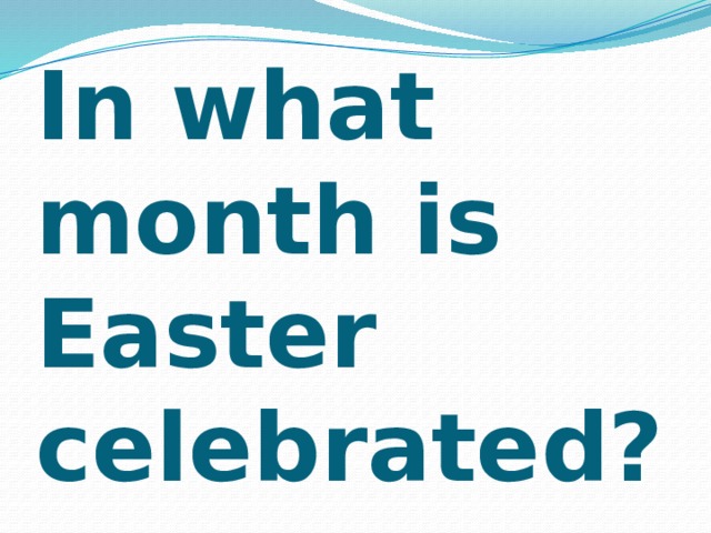 In what month is Easter celebrated? 