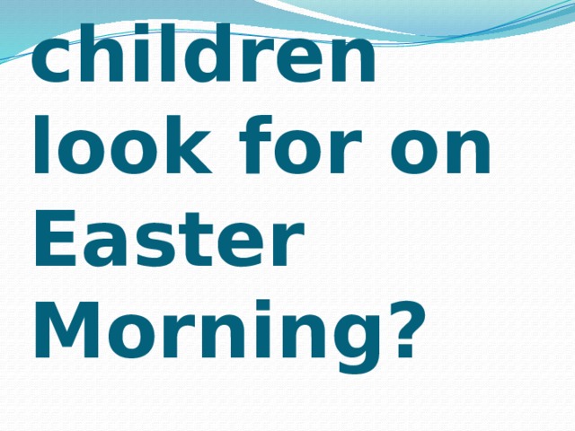 What do children look for on Easter Morning? 