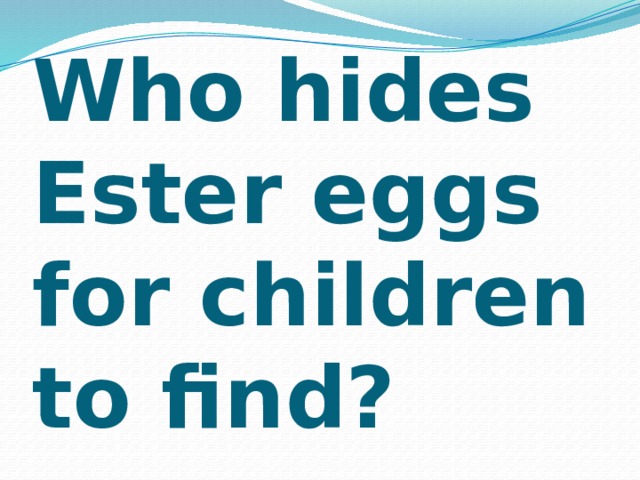 Who hides Ester eggs for children to find? 