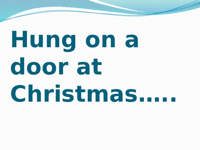 Hung on a door at Christmas…..   