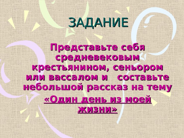 ЗАДАНИЕ Представьте себя средневековым крестьянином, сеньором или вассалом и составьте небольшой рассказ на тему «Один день из моей жизни»  