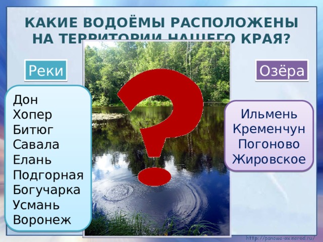 Какие водоёмы расположены на территории нашего края? Реки Озёра Дон Хопер Битюг Савала Елань Подгорная Богучарка Усмань Воронеж Ильмень Кременчун Погоново Жировское 