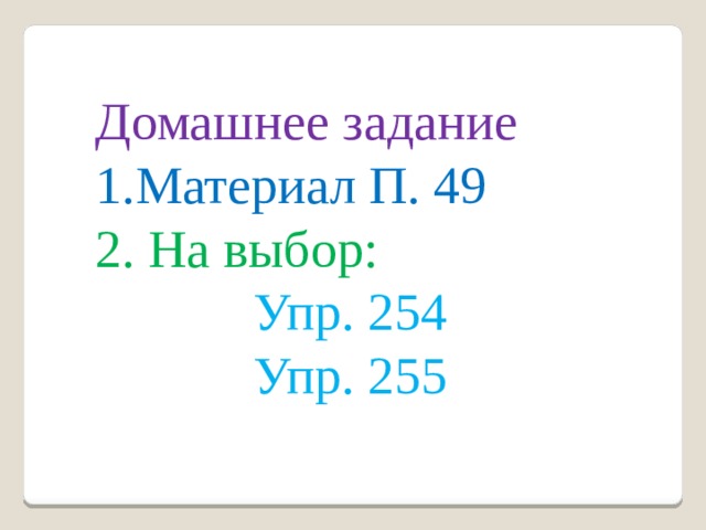 Домашнее задание Материал П. 49  На выбор: Упр. 254 Упр. 255 
