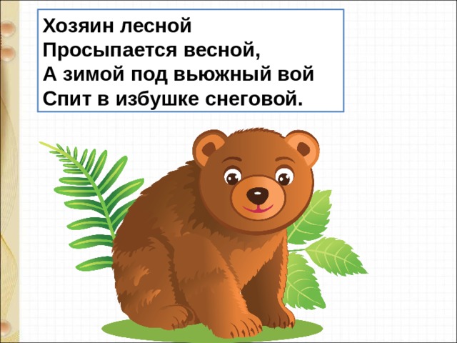 Хозяин лесной Просыпается весной, А зимой под вьюжный вой Спит в избушке снеговой. 