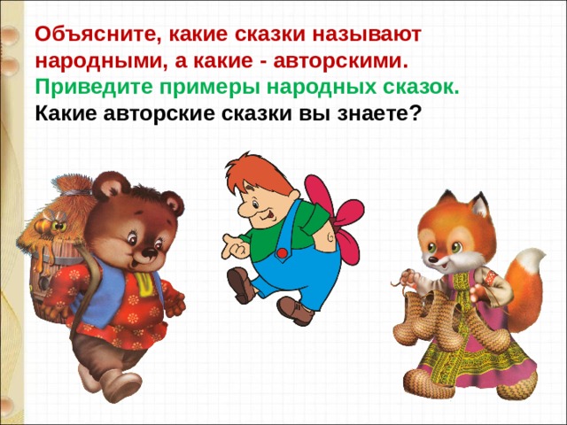 Объясните, какие сказки называют народными, а какие - авторскими. Приведите примеры народных сказок. Какие авторские сказки вы знаете? 