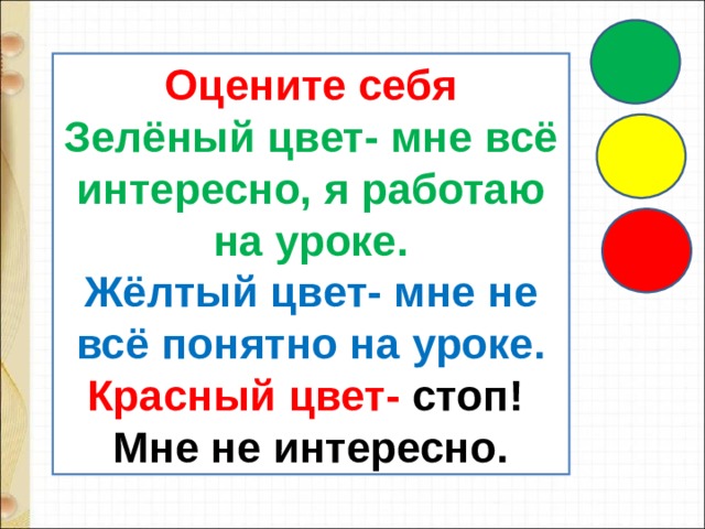 Оцените себя Зелёный цвет- мне всё интересно, я работаю на уроке. Жёлтый цвет- мне не всё понятно на уроке. Красный цвет- стоп! Мне не интересно. 