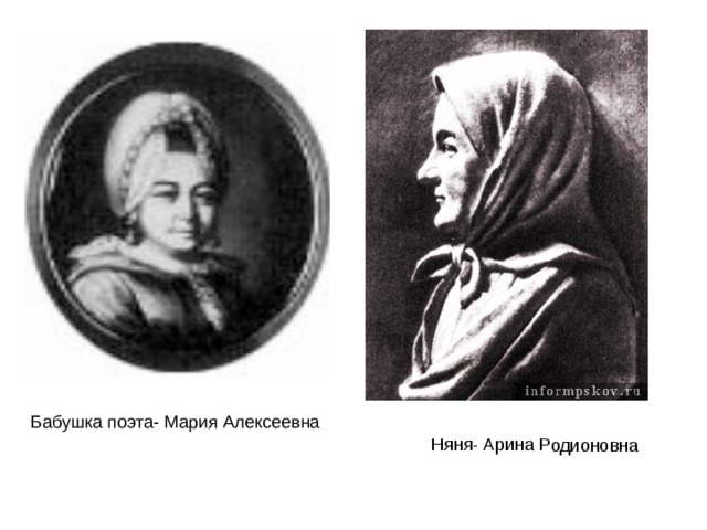 Няня- Арина Родионовна Бабушка поэта- Мария Алексеевна
