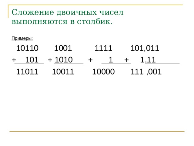 Сложение двоичных чисел выполняются в столбик. Примеры:  10110 1001 1111 101,011 + 101 + 1010 + 1 + 1,11  11011 10011 10000 111 ,001 