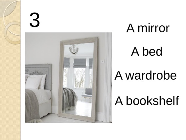 3 A mirror A bed A wardrobe A bookshelf 