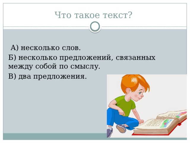Что такое текст?   А) несколько слов. Б) несколько предложений, связанных между собой по смыслу. В) два предложения. 