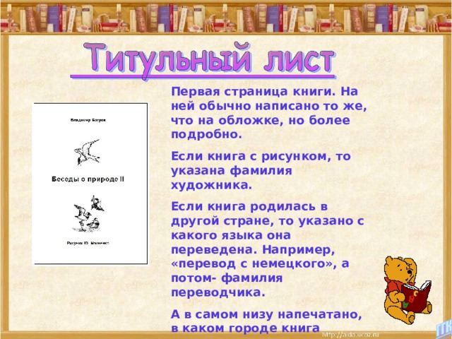 Первая страница книги. На ней обычно написано то же, что на обложке, но более подробно. Если книга с рисунком, то указана фамилия художника. Если книга родилась в другой стране, то указано с какого языка она переведена. Например, «перевод с немецкого», а потом- фамилия переводчика. А в самом низу напечатано, в каком городе книга вышла в свет, в каком году и какое издательство над ней работало. 