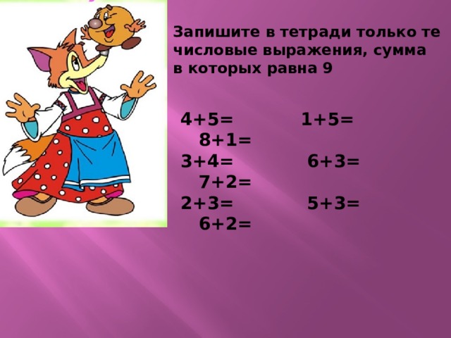 Запишите в тетради только те числовые выражения, сумма в которых равна 9 9 9 4+5= 1+5= 8+1= 3+4= 6+3= 7+2= 2+3= 5+3= 6+2= 9 9 