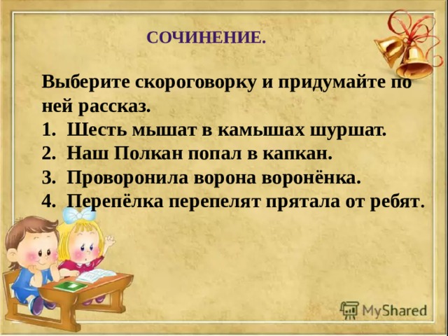 Сочинение. Выберите скороговорку и придумайте по ней рассказ. Шесть мышат в камышах шуршат. Наш Полкан попал в капкан. Проворонила ворона воронёнка. Перепёлка перепелят прятала от ребят . 