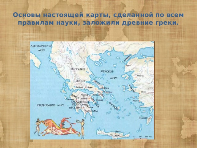 Основы настоящей карты, сделанной по всем правилам науки, заложили древние греки. 