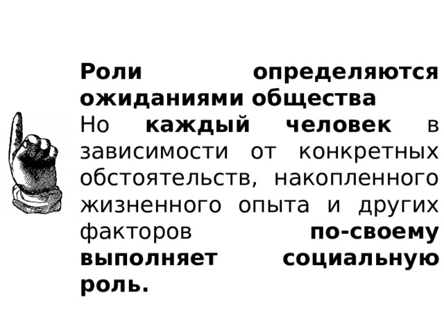 Роли определяются ожиданиями общества Но каждый человек в зависимости от конкретных обстоятельств, накопленного жизненного опыта и других факторов по-своему выполняет социальную роль. 