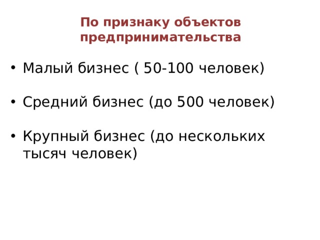 По признаку объектов предпринимательства  Малый бизнес ( 50-100 человек) Средний бизнес (до 500 человек) Крупный бизнес (до нескольких тысяч человек)  9 