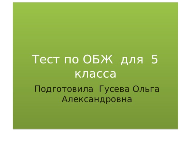 Тест по ОБЖ для 5 класса Подготовила Гусева Ольга Александровна 