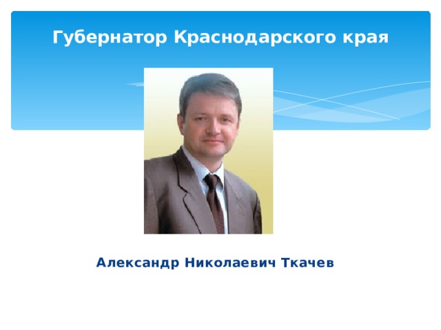 Губернатор Краснодарского края   Александр Николаевич Ткачев 