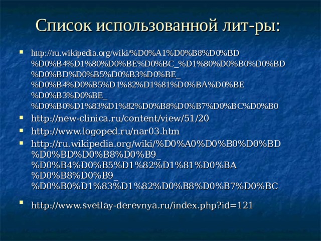 Список использованной лит-ры: http://ru.wikipedia.org/wiki/%D0%A1%D0%B8%D0%BD%D0%B4%D1%80%D0%BE%D0%BC_%D1%80%D0%B0%D0%BD%D0%BD%D0%B5%D0%B3%D0%BE_%D0%B4%D0%B5%D1%82%D1%81%D0%BA%D0%BE%D0%B3%D0%BE_%D0%B0%D1%83%D1%82%D0%B8%D0%B7%D0%BC%D0%B0 http://new-clinica.ru/content/view/51/20 http://www.logoped.ru/nar03.htm http://ru.wikipedia.org/wiki/%D0%A0%D0%B0%D0%BD%D0%BD%D0%B8%D0%B9_%D0%B4%D0%B5%D1%82%D1%81%D0%BA%D0%B8%D0%B9_%D0%B0%D1%83%D1%82%D0%B8%D0%B7%D0%BC http://www.svetlay-derevnya.ru/index.php?id=121    