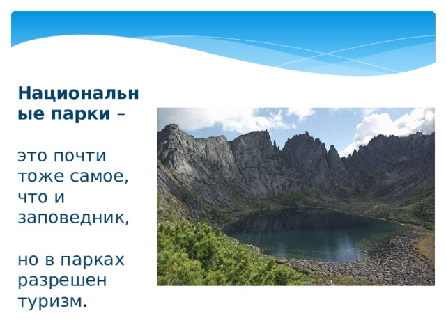 Национальные парки – это почти тоже самое, что и заповедник, но в парках разрешен туризм . 