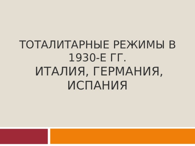 ТОТАЛИТАРНЫЕ РЕЖИМЫ В 1930-Е ГГ.   ИТАЛИЯ, ГЕРМАНИЯ, ИСПАНИЯ 