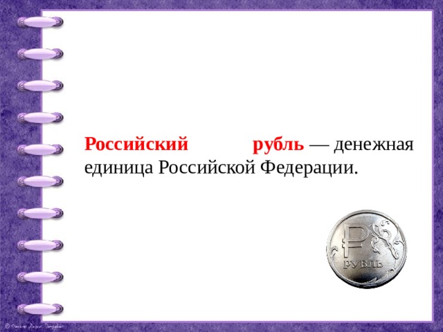 Российский рубль  — денежная единица Российской Федерации.  