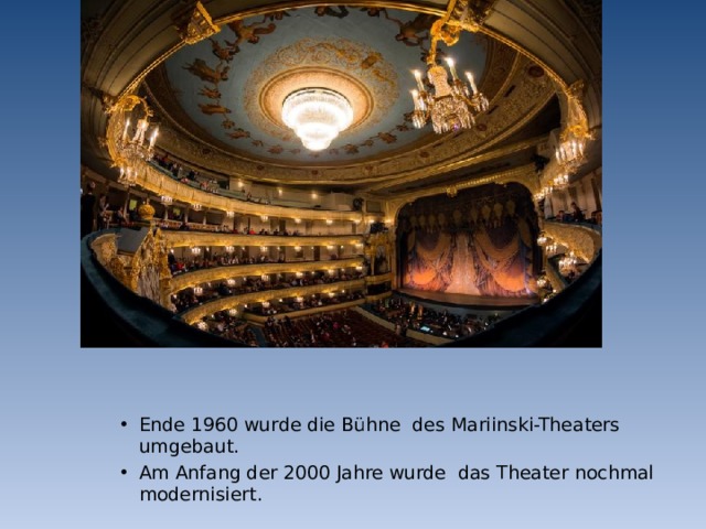 Ende 1960 wurde die Bühne des Mariinski-Theaters umgebaut. Am Anfang der 2000 Jahre wurde das Theater nochmal modernisiert. 