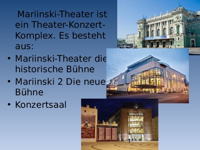  Mariinski-Theater ist ein Theater-Konzert-Komplex. Es besteht aus: Mariinski-Theater die historische Bühne Mariinski 2 Die neue Bühne Konzertsaal 