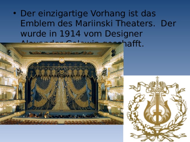 Der einzigartige Vorhang ist das Emblem des Mariinski Theaters. Der wurde in 1914 vom Designer Alexander Golowin geschafft. 