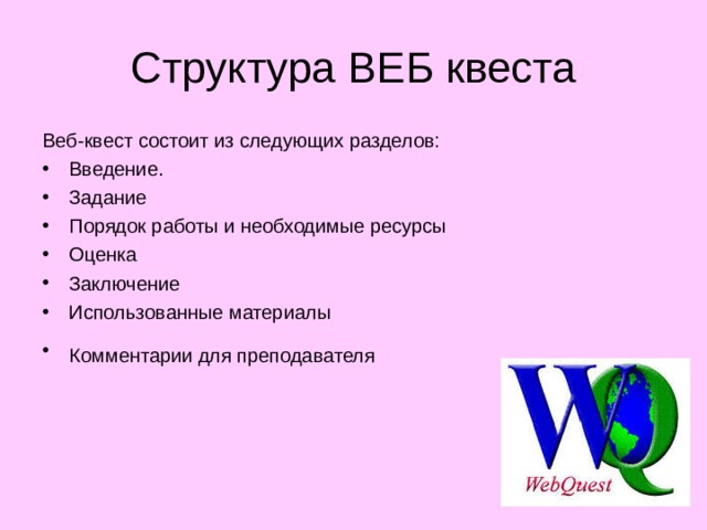 Структура ВЕБ квеста Веб-квест состоит из следующих разделов: Введение. Задание Порядок работы и необходимые ресурсы Оценка Заключение Использованные материалы Комментарии для преподавателя  