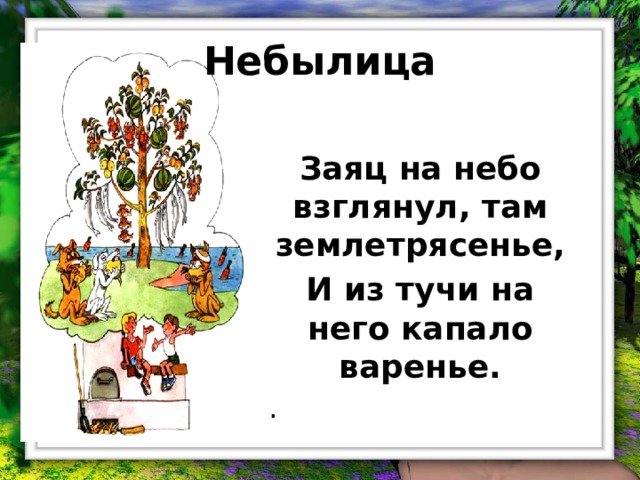 Небылица Заяц на небо взглянул, там землетрясенье, И из тучи на него капало варенье. . 